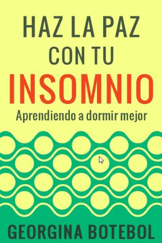 Remedios contra el insomnio: Haz la paz con tu insomnio. Aprendiendo a dormir mejor
