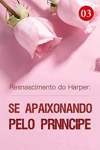 Resnascimento do Harper: Se Apaixonando pelo Príncipe 3: Quem era o suspeito (Viagem no Tempo: Meu Amor da Família Real) (Portuguese Edition)
