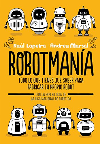 Robotmanía: Todo lo que tienes que saber para fabricar tu propio robot (B de Blok)