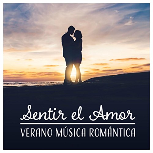 Sentir el Amor – Verano Música Romántica; Mejores Relajantes, Sensuales, Eróticas & Poderosas de Baladas Sonidos