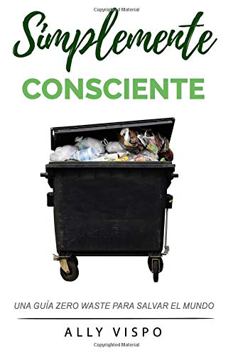 Simplemente Consciente: Una guía Zero Waste para salvar el mundo