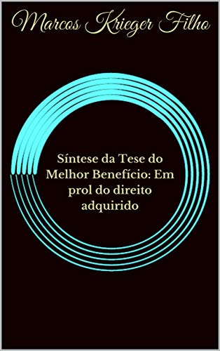 Síntese da Tese do Melhor Benefício: Em prol do direito adquirido (Portuguese Edition)