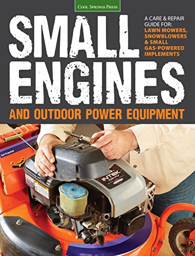 Small Engines & Outdoor Power Equipment: A Care & Repair Guide for: Lawn mowers, Snowblowers and Small Gas-Powered Implements: A Care & Repair Guide ... Mowers, Snowblowers & Small Gas-Powered Imple