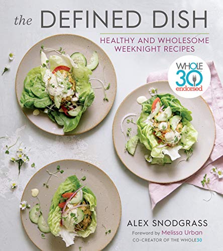 Snodgrass, A: Defined Dish Wholesome Weeknights: Whole30 End: Whole30 Endorsed, Healthy and Wholesome Weeknight Recipes