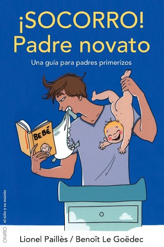 ¡Socorro! Padre novato: Una guía para padres primerizos (El Niño y su Mundo)