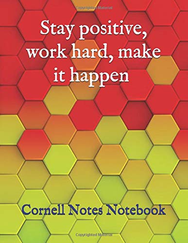 Stay positive, work hard, make it happen Cornell Notes Notebook: Cute Cornell Note Paper Notebook. Nifty Large College Ruled Medium Lined Journal Note ... (cornell notes notebook by Piotr Matkowski)