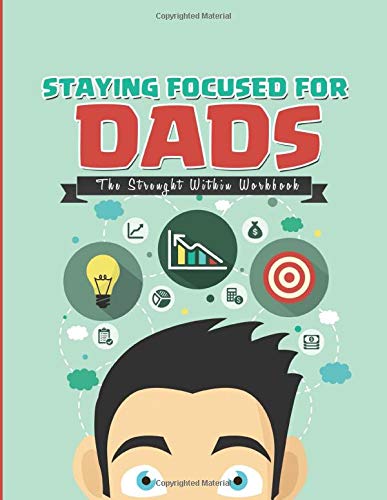 Staying Focused For Dads: The Strenght Within Workbook: Motivational Activity prompt book, with Sudoku, Maze, and Coloring Pages For The Ever Working ... Father's Day, Christmas or Thank You Gift.