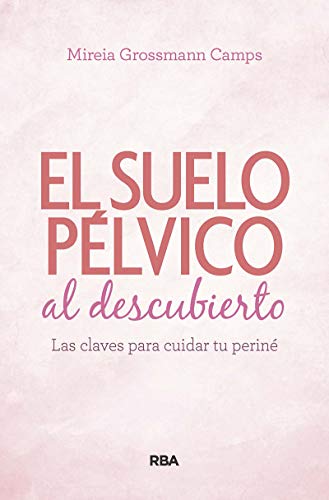 Suelo pélvico al descubierto. Las claves para cuidar tu periné: Las claves para cuidar tu periné (PRÁCTICA)