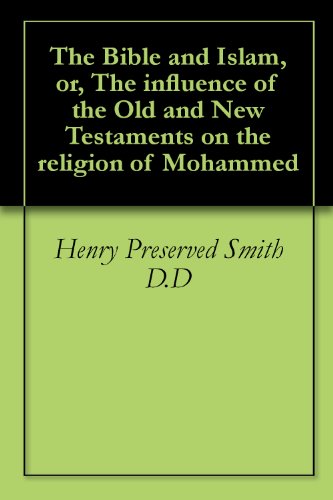 The Bible and Islam, or, The influence of the Old and New Testaments on the religion of Mohammed (English Edition)