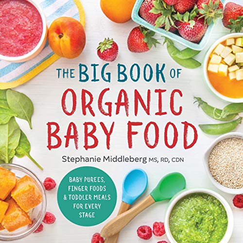 The Big Book of Organic Baby Food: Baby Purees, Finger Foods, and Toddler Meals For Every Stage: Baby Purées, Finger Foods, and Toddler Meals for Every Stage