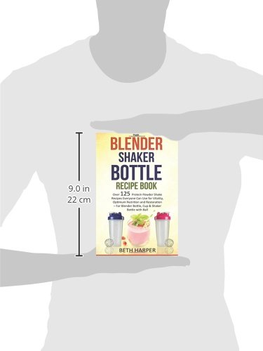 The Blender Shaker Bottle Recipe Book: Over 125 Protein Powder Shake Recipes Everyone Can Use for Vitality, Optimum Nutrition and Restoration—for Blender Bottle, Cup & Shaker Bottle with Ball