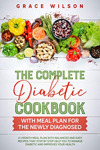 The Complete Diabetic Cookbook with Meal Plan for the Newly Diagnosed: A 1 Month Meal Plan with Balanced and Easy Recipes that Step by Step Help you to ... and Improves Your Health (English Edition)