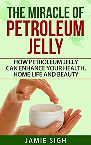 The Miracle of Petroleum Jelly: How Petroleum Jelly Can Enhance Your Health, Home Life, and Beauty (DIY Skincare, Beauty and Household Tips) (English Edition)