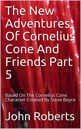 The New Adventures Of Cornelius Cone And Friends Part 5: Based On The Cornelius Cone Character Created By Steve Boyce (English Edition)