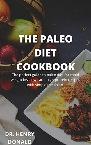 THE PALEO DIET COOKBOOK: The perfect guide to paleo dietfor rapid weight loss, low carb , high protein recipes with simple meal plan (English Edition)