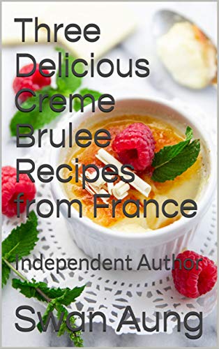 Three Delicious Creme Brulee Recipes from France: Independent Author (English Edition)