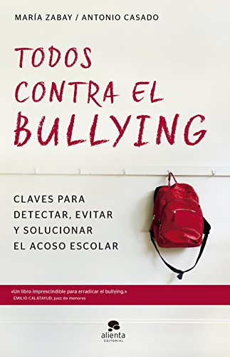 Todos contra el bullying: Claves para detectar, evitar y solucionar el acoso escolar (COLECCION ALIENTA)