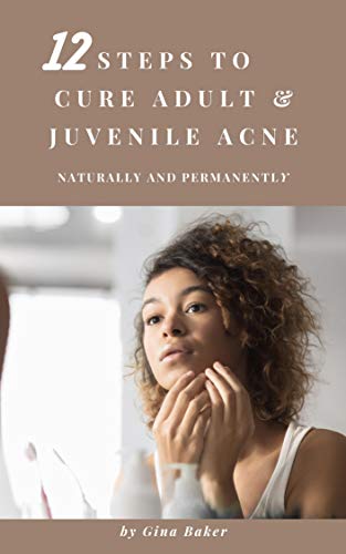 Twelve Steps to Cure Adult and Juvenile Acne Naturally and Permanently: Simple Remedies, Fast and Effective Cure (English Edition)