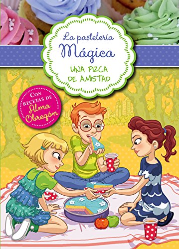 Una pizca de amistad (Serie La pastelería mágica 3): Con recetas de Alma Obregón