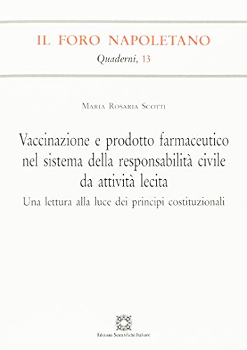 Vaccinazione e prodotto farmaceutico nel sistema della responsabilità civile da attività lecita. Una lettura alla luce dei principi costituzionali (Quaderni de «Il Foro napoletano»)