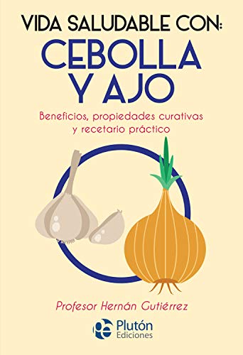 Vida saludable con: Cebolla y Ajo: Beneficios, propiedades curativas y recetario práctico