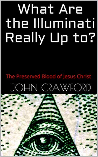 What Are the Illuminati Really Up to?: The Preserved Blood of Jesus Christ (English Edition)