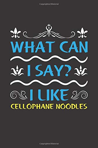 What Can I Say? I Like Cellophane Noodles: Funny Lined Journal Notebook For Food Lovers Who Loves Cellophane Noodles