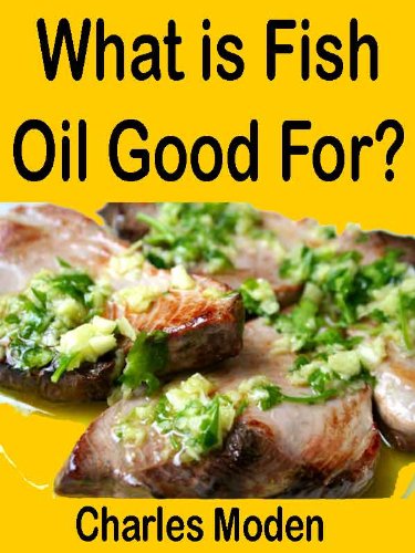 What is Fish Oil Good For: Explains the benefits of fish oil including fish oil for dogs and fish oil omega 3 content. Fish oil benefits are compared with ... 3 fish oil side effects (English Edition)
