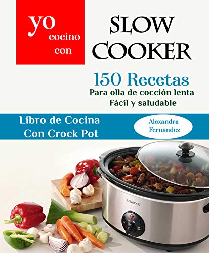 Yo Cocino Con Slow cooker: 150 Recetas para olla de cocción lenta Fácil y saludable (Libro de cocina con Crock Pot)