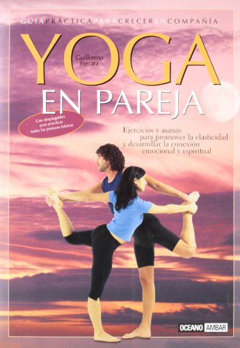 Yoga en pareja: Ejercicios y asanas para promover la elasticidad y desarrollar la conexión emocional y espiritual (Ilustrados)