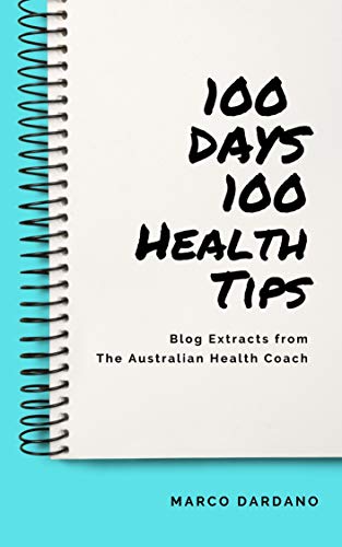 100 Days, 100 Health Tips: Posts, Chats, Texts, Calls, and Blog Extracts from the Australian Health Coach (English Edition)