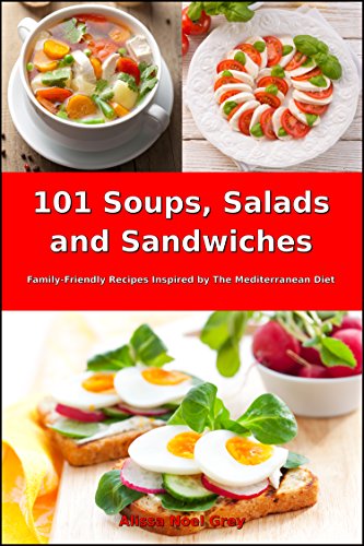 101 Soups, Salads and Sandwiches: Family-Friendly Recipes Inspired by The Mediterranean Diet (Free Gift): Superfood Cookbook for Busy People on a Budget ... Cookbook for Beginners 1) (English Edition)