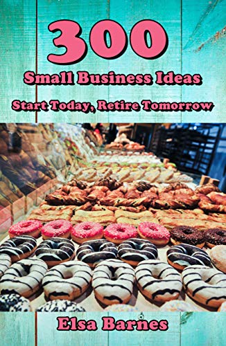 300 Small Business Ideas: Start Today, Retire Tomorrow (English Edition)