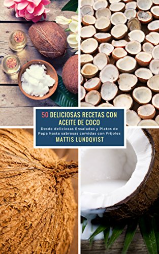 50 Deliciosas Recetas con Aceite de Coco: Desde deliciosas Ensaladas y Platos de Papa hasta sabrosas comidas con Frijoles