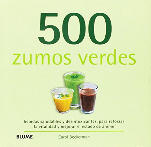 500 zumos verdes: bebidas saludables y desintoxicantes, para reforzar la vitalidad y mejorar el es