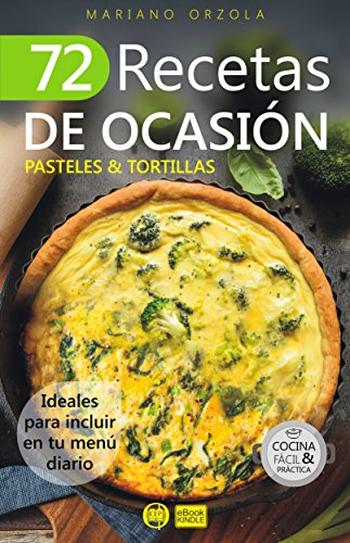 72 RECETAS DE OCASIÓN - PASTELES & TORTILLAS: Ideales para incluir en tu menú diario (Colección Cocina Fácil & Práctica nº 58)