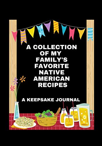 A Collection Of My Family's Favorite Native American Recipes - A Keepsake Journal: 120 Pages 7 x 10 | recipe cookbook to write in your own recipes | ... notebook | Easy family recipes to pass down