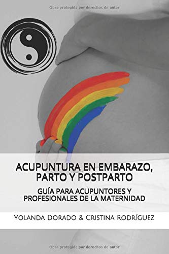 Acupuntura en Embarazo, Parto & Postparto: Guía para acupuntores y profesionales de la maternidad