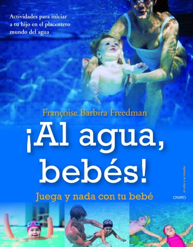 ¡Al agua, bebés!: Juega y nada con tu bebé (El Niño y su Mundo)