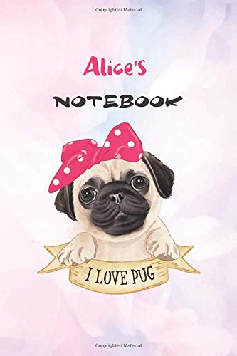 Alice's Notebook I love Pug: Gift for pug lovers, Women Perfect pug diarie / Lined Personalized journal notebook For Girls, Alice journal, 120 Pages With Lined Pages 6x9, birthday Easter Taking Notes