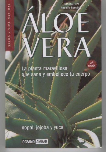ALOE VERA La planta maravillosa que sana y embellece tu cuerpo. Nopal, jojoba y yuca.