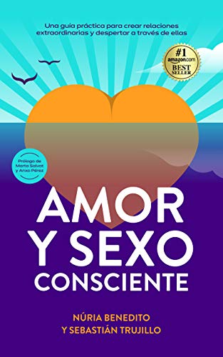 Amor y Sexo Consciente: Una Guía Práctica para Crear Relaciones Extraordinarias y Despertar a través de ellas