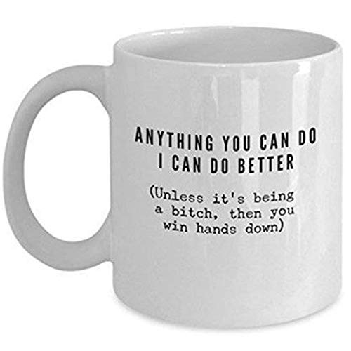 Anything You Can Do I Can Do Better Unless It's Being A Bitch, Sarcástico, taza de café sarcástico