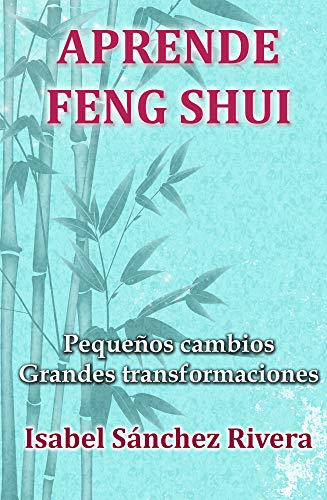 Aprende Feng Shui: Pequeños cambios = Grandes Transformaciones (Curso Completo nº 1)