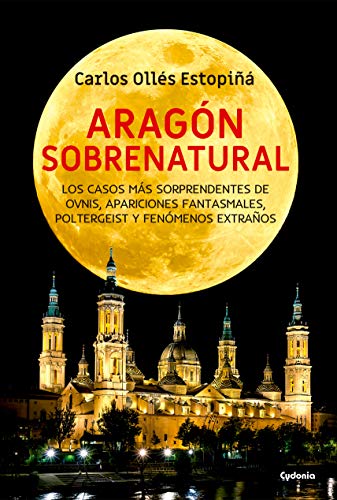 Aragón sobrenatural: Los casos más sorprendentes de OVNIs, apariciones fantasmales, poltergeist y fenómenos extraños (Historia Oculta nº 18)