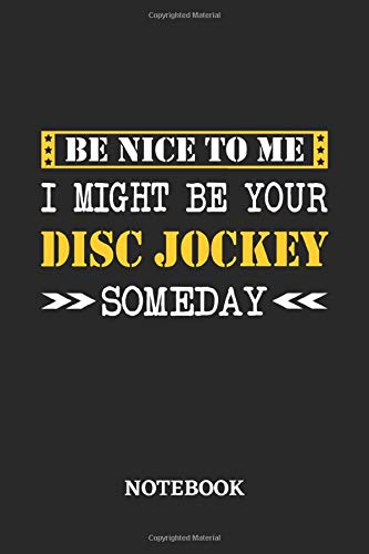 Be nice to me, I might be your Disc Jockey someday Notebook: 6x9 inches - 110 ruled, lined pages • Greatest Passionate working Job Journal • Gift, Present Idea