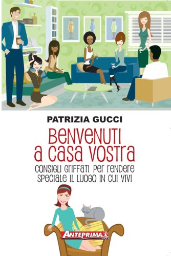 Benvenuti a casa vostra: Consigli griffati per rendere speciale il luogo in cui vivi (Italian Edition)