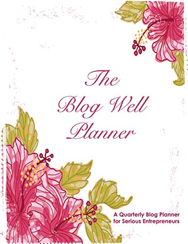 Blog Well Planner: A Quarterly Blog Planner for Serious Entrepreneurs