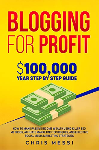 Blogging for Profit: $100,000/Year Step by Step Guide – How to Make Passive Income Wealth Using Killer SEO Methods, Affiliate Marketing Techniques, and ... Media Marketing Strategies (English Edition)