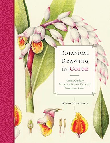 Botanical Drawing In Color: A Basic Guide to Mastering Realistic Form and Natural Color: A Basic Guide to Mastering Realistic Form and Naturalistic Color